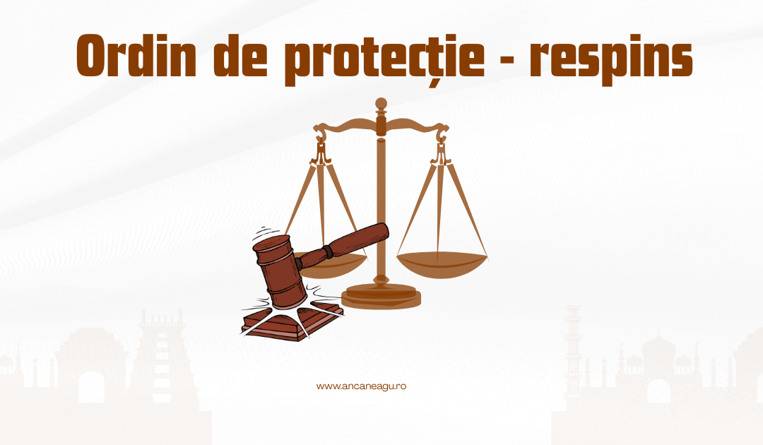 Ordin de protecție respins. Exigențele probatorii și rolul instanței în verificarea stării reale de pericol.